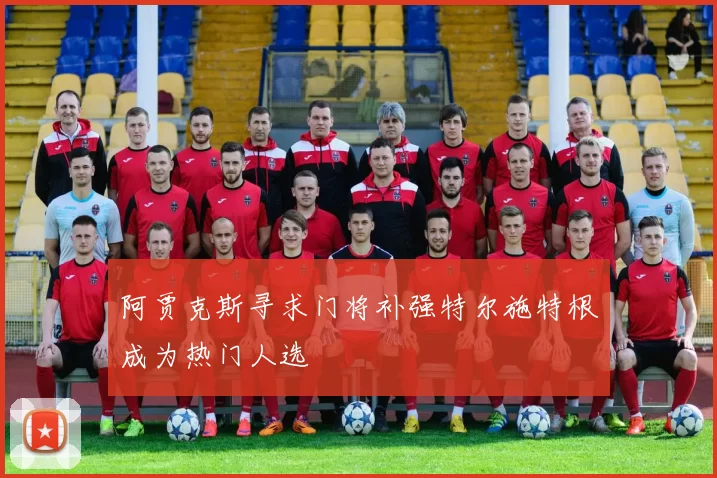 阿贾克斯寻求门将补强特尔施特根成为热门人选