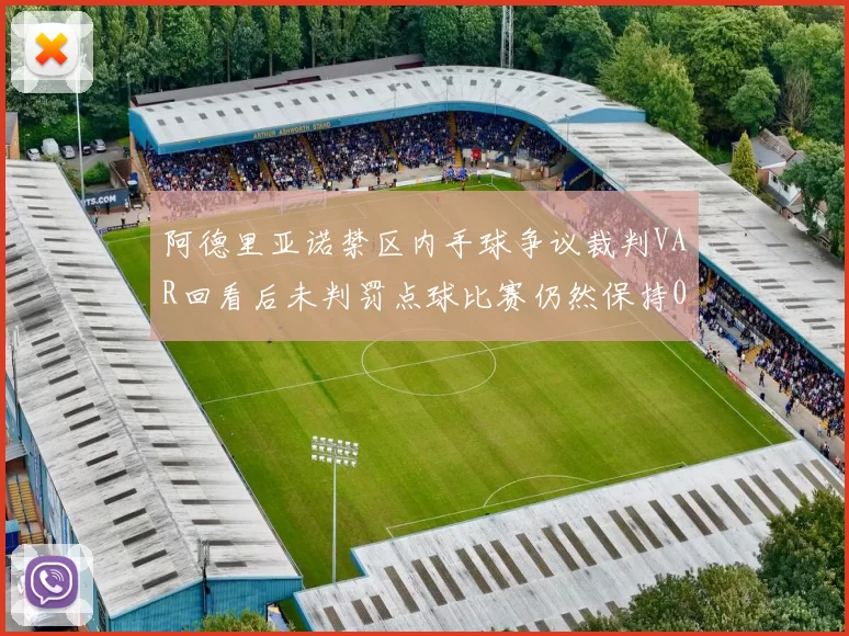 阿德里亚诺禁区内手球争议裁判VAR回看后未判罚点球比赛仍然保持0-0平局