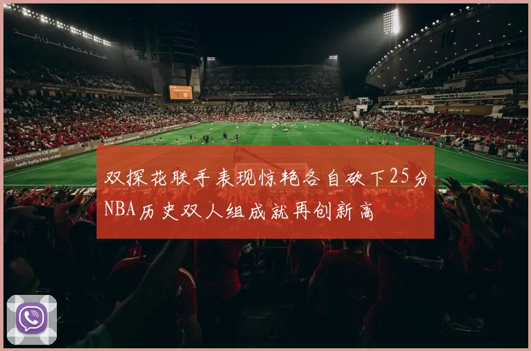 双探花联手表现惊艳各自砍下25分NBA历史双人组成就再创新高